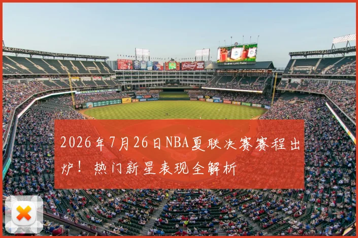 2026年7月26日NBA夏联决赛赛程出炉!热门新星表现全解析