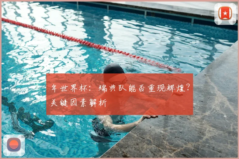 年世界杯:瑞典队能否重现辉煌?关键因素解析