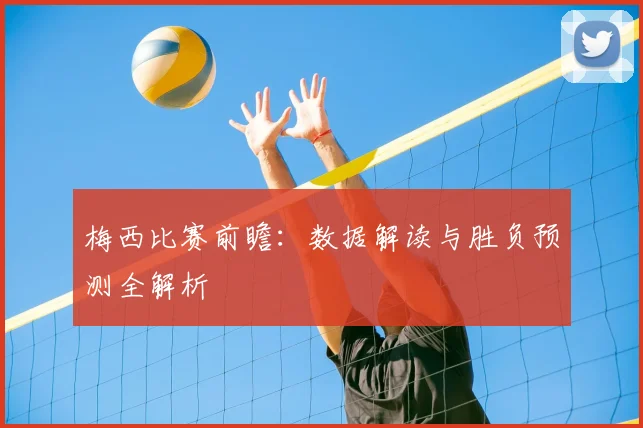 梅西比赛前瞻:数据解读与胜负预测全解析
