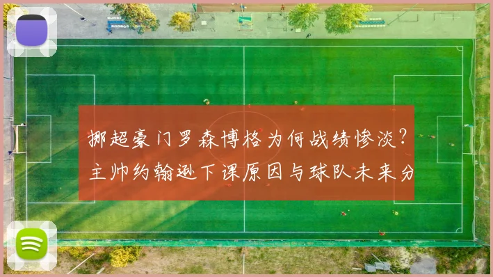 挪超豪门罗森博格为何战绩惨淡?主帅约翰逊下课原因与球队未来分析